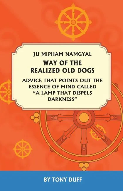 The Way of the Realized Old Dogs, Advice That Points Out the Essence of Mind, Called a Lamp That Dispels Darkness - Paperback