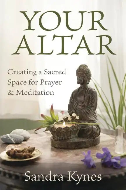 Your Altar: Creating a Sacred Space for Prayer and Meditation - Paperback