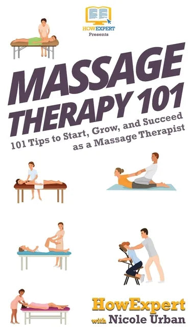 Massage Therapy 101: 101 Tips to Start, Grow, and Succeed as a Massage Therapist - Hardcover