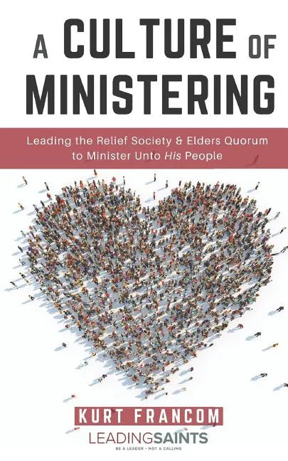 A Culture of Ministering: Leading the Relief Society & Elders Quorum to Minister Unto His People - Paperback