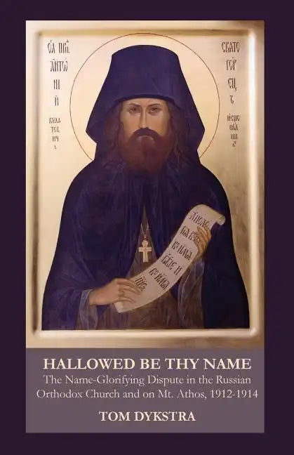 Hallowed Be Thy Name: The Name-Glorifying Dispute in the Russian Orthodox Church and on Mt. Athos, 1912-1914 - Paperback