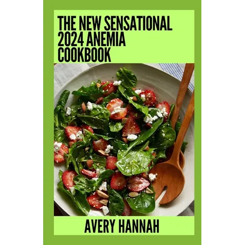 The New Sensational 2024 Anemia Cookbook: Essential Guide With 100+ Healthy Recipes - Paperback