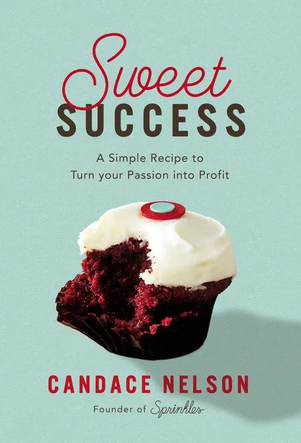 Sweet Success: A Simple Recipe to Turn Your Passion Into Profit - Hardcover