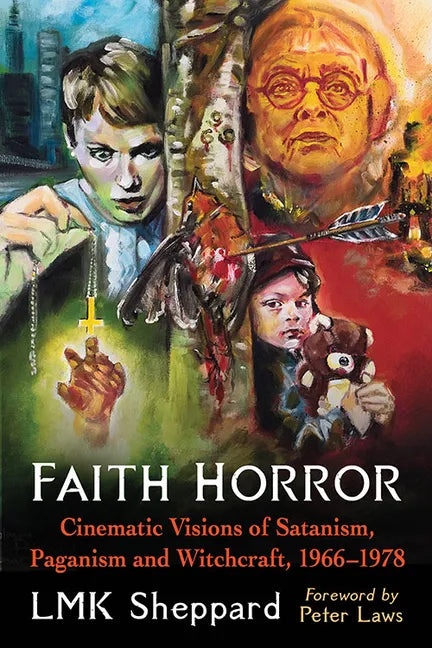 Faith Horror: Cinematic Visions of Satanism, Paganism and Witchcraft, 1966-1978 - Paperback