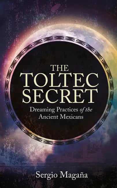 The Toltec Secret: Dreaming Practices of the Ancient Mexicans - Paperback