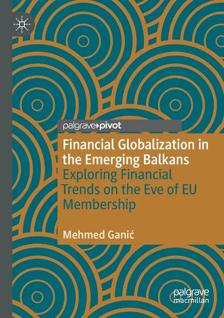 Financial Globalization in the Emerging Balkans: Exploring Financial Trends on the Eve of Eu Membership - Paperback