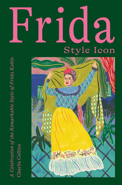 Frida: Style Icon: A Celebration of the Remarkable Style of Frida Kahlo - Hardcover