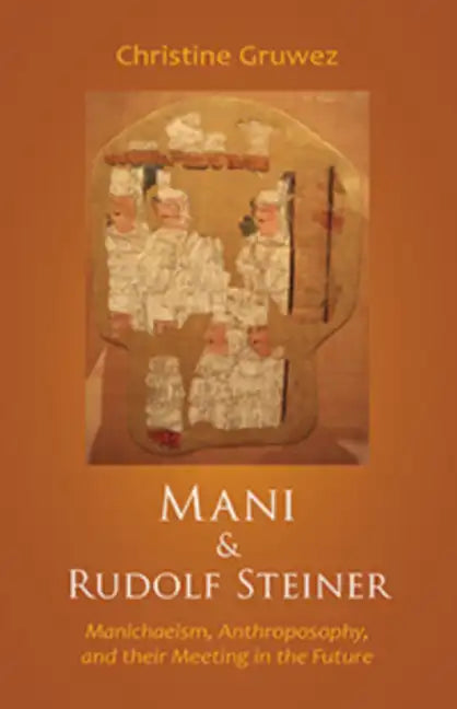 Mani and Rudolf Steiner: Manichaeism, Anthroposophy, and Their Meeting in the Future - Paperback