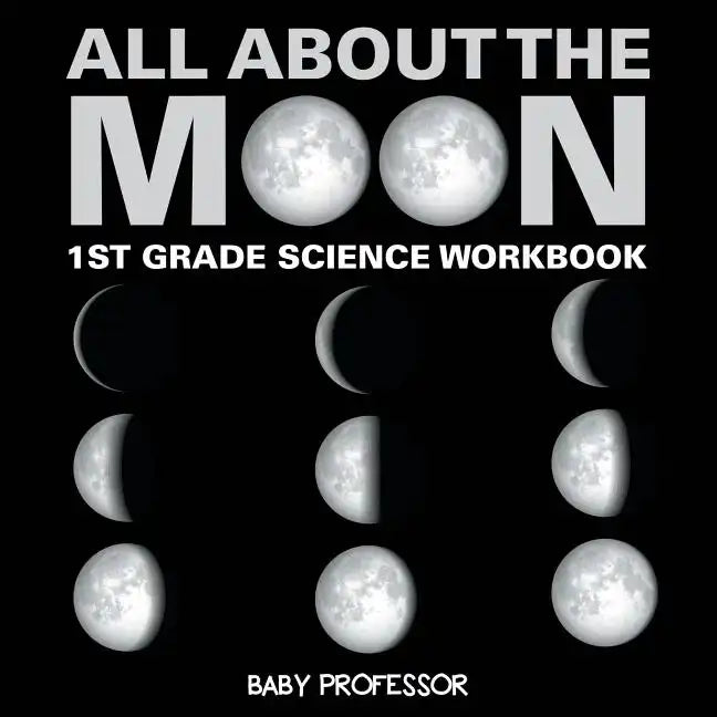 All About The Moon (Phases of the Moon) 1st Grade Science Workbook - Paperback