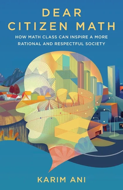 Dear Citizen Math: How Math Class Can Inspire a More Rational and Respectful Society - Paperback
