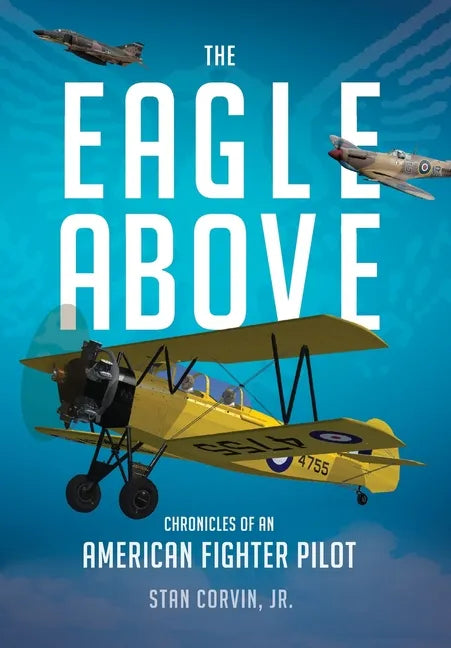 The Eagle Above: Chronicles of an American Fighter Pilot - Hardcover