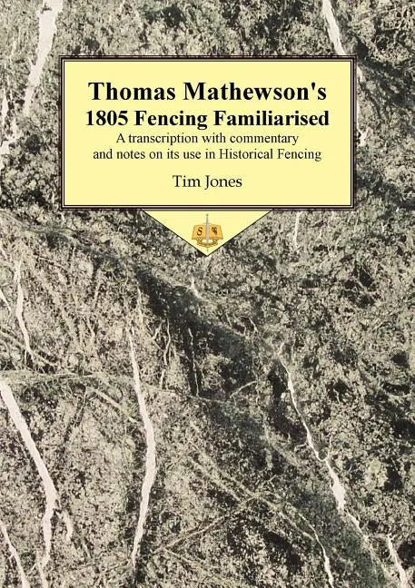 Thomas Mathewson's 1805 Fencing Familiarised: A Transcription with Commentary and Notes on Its Use in Historical Fencing - Paperback