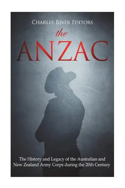 The ANZAC: The History and Legacy of the Australian and New Zealand Army Corps during the 20th Century - Paperback