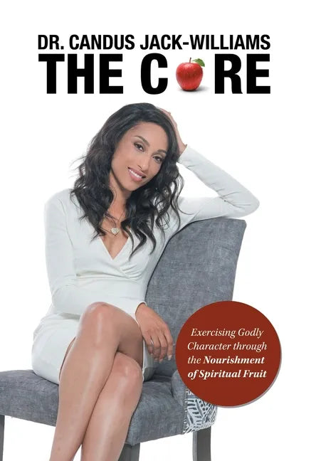 The Core: Exercising Godly Character Through the Nourishment of Spiritual Fruit - Hardcover