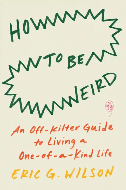 How to Be Weird: An Off-Kilter Guide to Living a One-Of-A-Kind Life - Paperback
