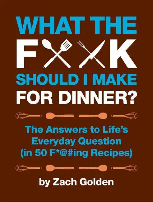 What the F*@# Should I Make for Dinner?: The Answers to Life's Everyday Question (in 50 F*@#ing Recipes) - Spiral