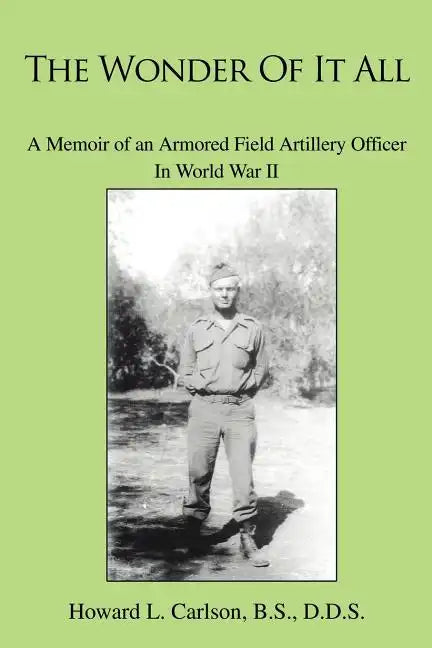 The Wonder Of It All: A Memoir of an Armored Field Artillery Officer In World War II - Paperback