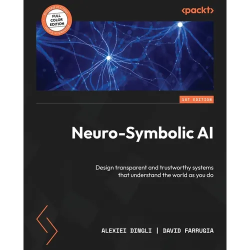 Neuro-Symbolic AI: Design transparent and trustworthy systems that understand the world as you do - Paperback