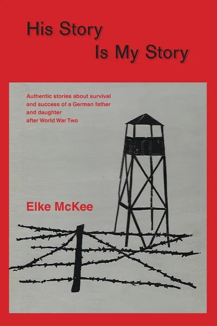 His Story Is My Story: Authentic Stories about Survival and Success of a German Father and Daughter after World War II - Paperback
