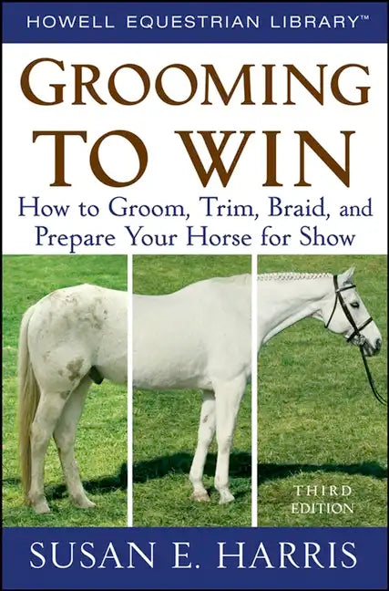 Grooming to Win: How to Groom, Trim, Braid, and Prepare Your Horse for Show - Paperback