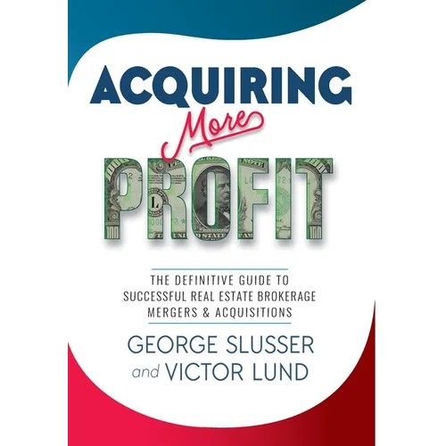 Acquiring More Profit: The Definitive Guide to Successful Real Estate Brokerage Mergers & Acquisitions - Hardcover
