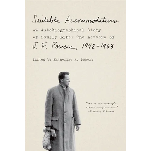 Suitable Accommodations: An Autobiographical Story of Family Life: The Letters of J. F. Powers, 1942-1963 - Paperback