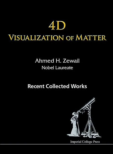 4D Visualization of Matter: Recent Collected Works of Ahmed H Zewail, Nobel Laureate - Paperback