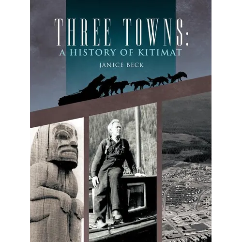 Three Towns: A History of Kitimat: Fourth Reprint: 1983 - Paperback