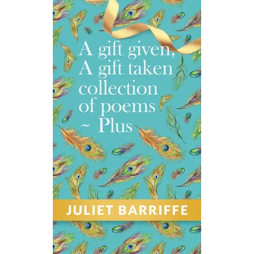 A Gift Given, A Gift Taken: Collection of poems-plus - Hardcover