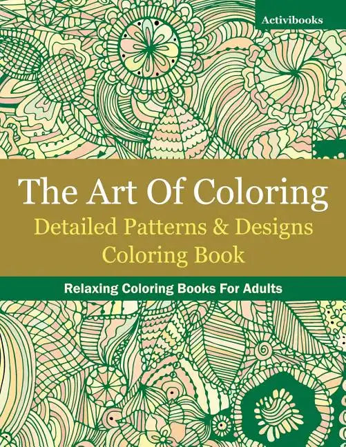 The Art Of Coloring: Detailed Patterns & Designs Coloring Book: Relaxing Coloring Books For Adults - Paperback