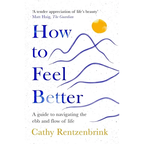 How to Feel Better: A Guide to Navigating the Ebb and Flow of Life - Paperback