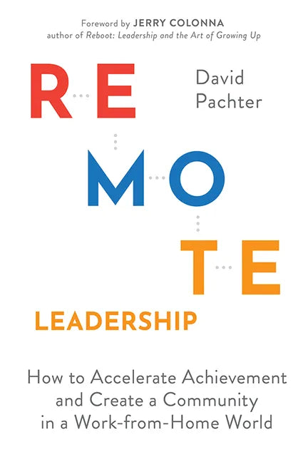 Remote Leadership: How to Accelerate Achievement and Create a Community in a Work-From-Home World - Hardcover