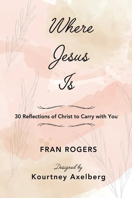 Where Jesus Is: 30 Reflections of Christ to Carry with You - Paperback