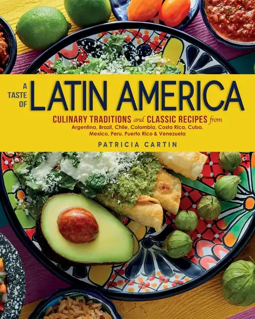 A Taste of Latin America: Culinary Traditions and Classic Recipes from Argentina, Brazil, Chile, Colombia, Costa Rica, Cuba, Mexico, Peru, Puerto Rico - Hardcover