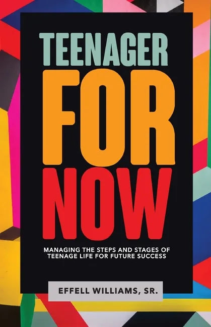 Teenager For Now: Managing The Steps And Stages Of Teenage Life For Future Success - Paperback