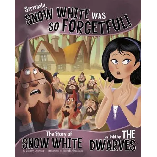Seriously, Snow White Was So Forgetful!: The Story of Snow White as Told by the Dwarves - Hardcover