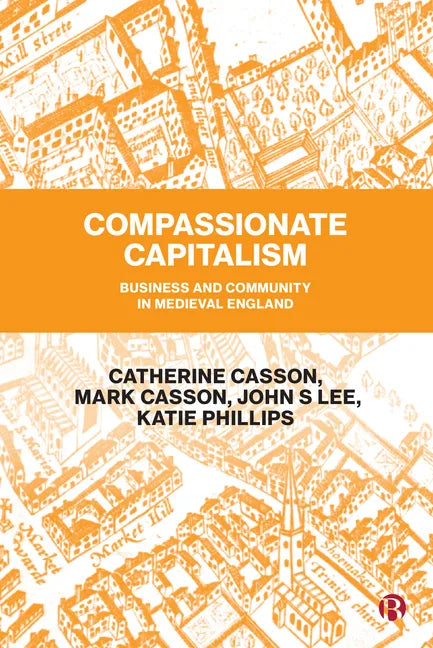 Compassionate Capitalism: Business and Community in Medieval England - Hardcover