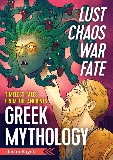 Lust, Chaos, War, and Fate: Greek Mythology: Timeless Tales from the Ancients - Paperback