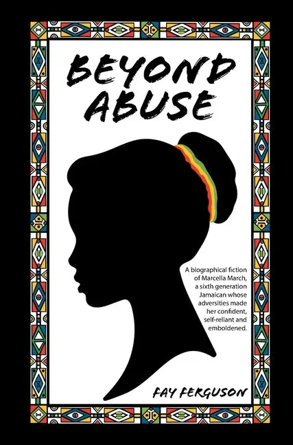 Beyond Abuse: A biographical fiction of Marcella March, a sixth generation Jamaican whose adversities made her confident, self-reliant and emboldened. - Hardcover