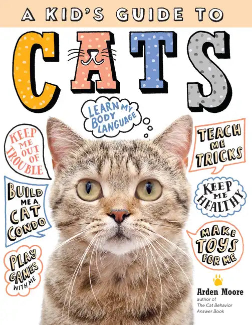 A Kid's Guide to Cats: How to Train, Care For, and Play and Communicate with Your Amazing Pet! - Hardcover