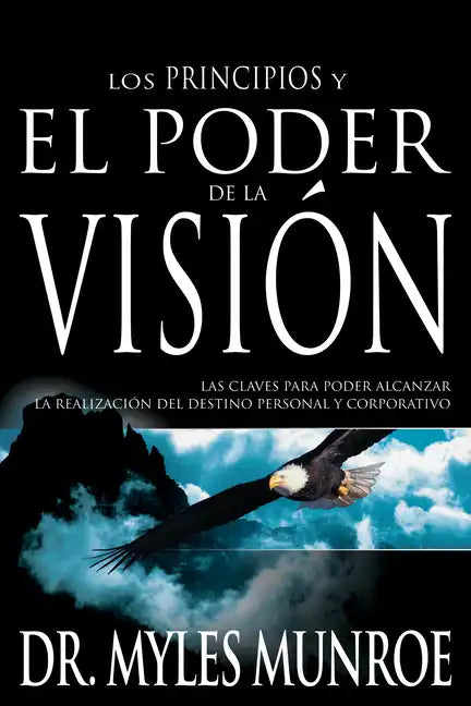 Los Principios Y Poder de la Visión: Las Claves Para Poder Alcanzar La Realizacion del Destino Personal Y Corporativo - Paperback