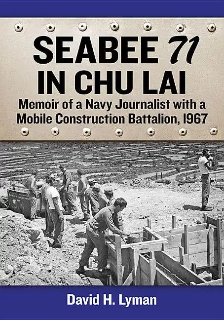 Seabee 71 in Chu Lai: Memoir of a Navy Journalist with a Mobile Construction Battalion, 1967 - Paperback
