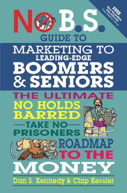 No B.S. Guide to Marketing to Leading Edge Boomers & Seniors: The Ultimate No Holds Barred Take No Prisoners Roadmap to the Money - Paperback