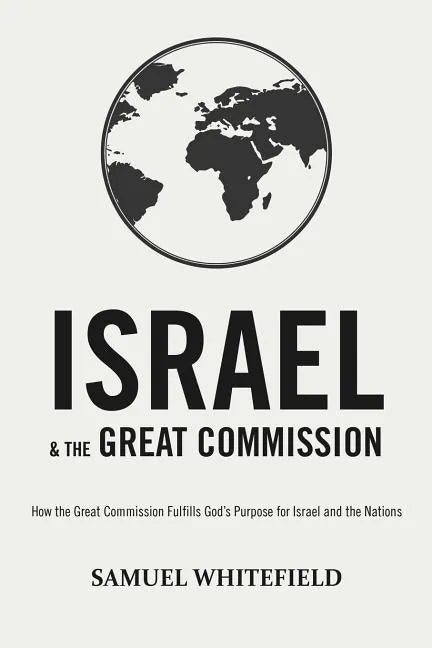 Israel and the Great Commission: How the Great Commission Fulfills God's Purpose for Israel and the Nations - Paperback