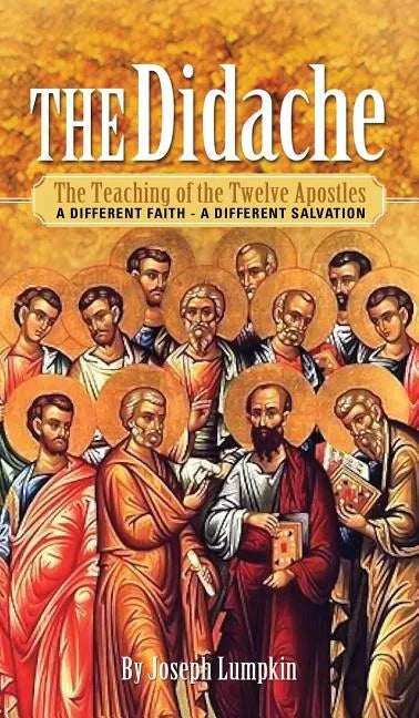 The Didache: The Teaching of the Twelve Apostles - A Different Faith - A Different Salvation - Hardcover
