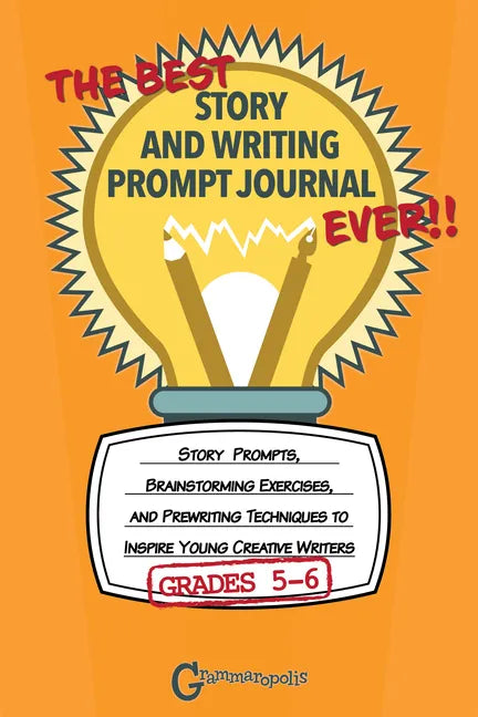 The Best Story and Writing Prompt Journal Ever, Grades 5-6: Story Prompts, Brainstorming Exercises, and Prewriting Techniques to Inspire Young Creativ - Paperback