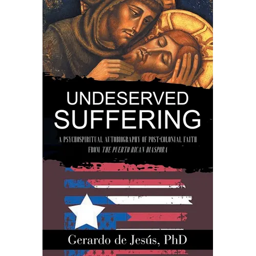 Underserved Suffering: A Psychospiritual Autobiography of Post-Colonial Faith from the Puerto Rican Diaspora - Paperback