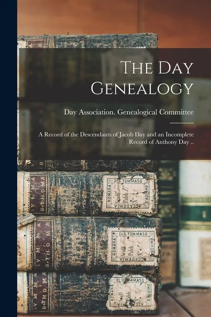 The Day Genealogy; a Record of the Descendants of Jacob Day and an Incomplete Record of Anthony Day .. - Paperback