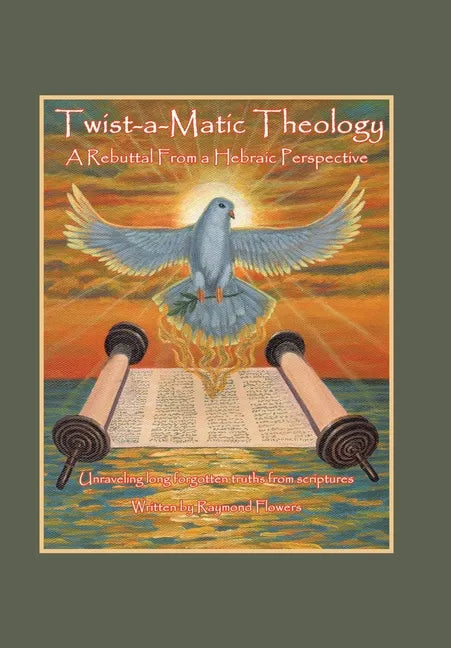 Twist-A-Matic Theology: a Rebuttal from a Hebraic Perspective: Unraveling Long Forgotten Truths of the Scriptures - Hardcover