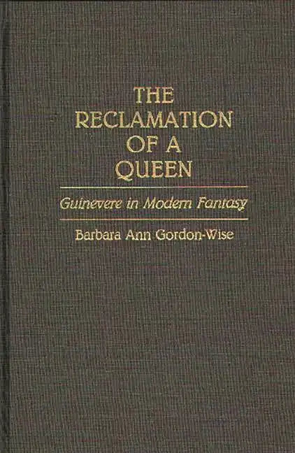 The Reclamation of a Queen: Guinevere in Modern Fantasy - Hardcover